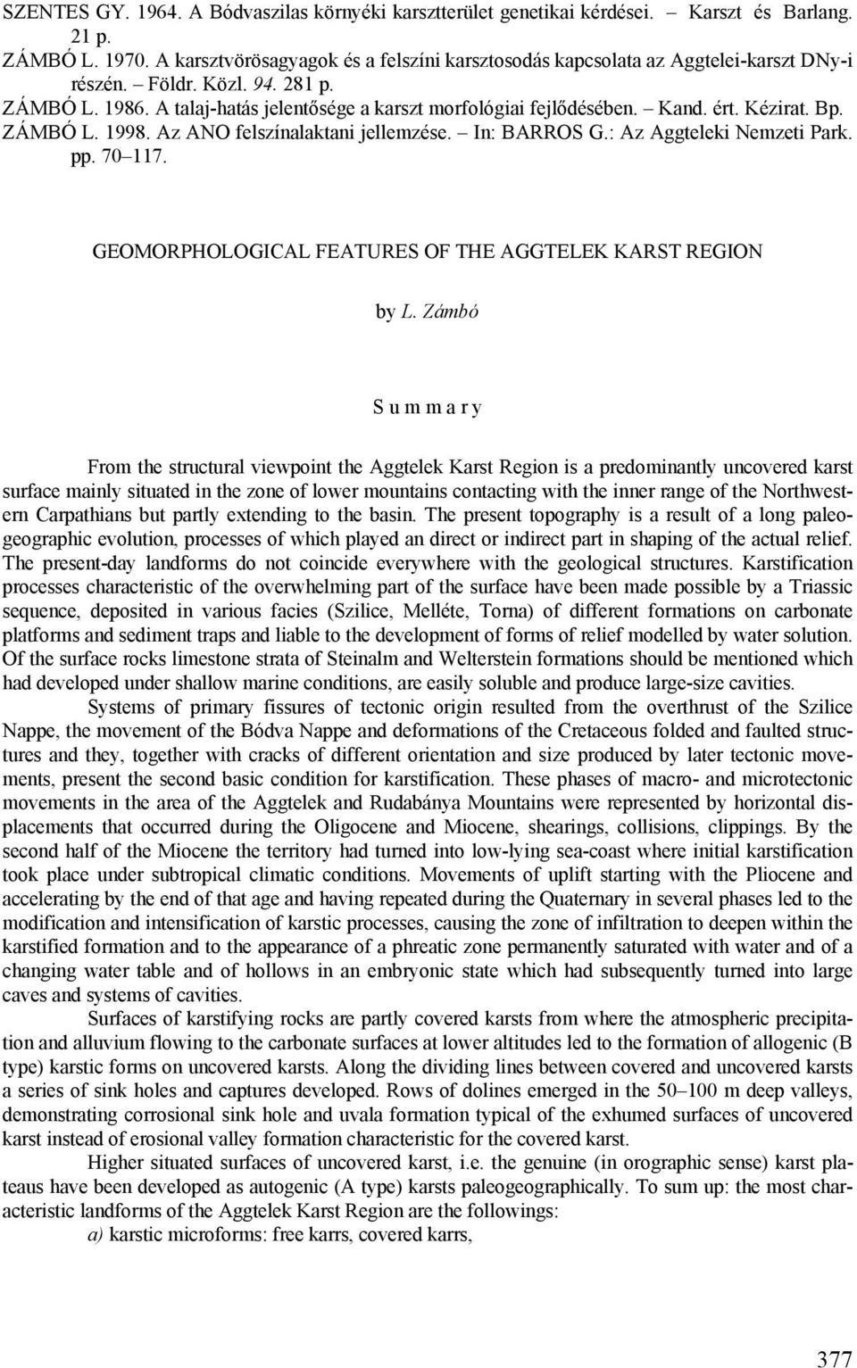ért. Kézirat. Bp. ZÁMBÓ L. 1998. Az ANO felszínalaktani jellemzése. In: BARROS G.: Az Aggteleki Nemzeti Park. pp. 70 117. GEOMORPHOLOGICAL FEATURES OF THE AGGTELEK KARST REGION by L.