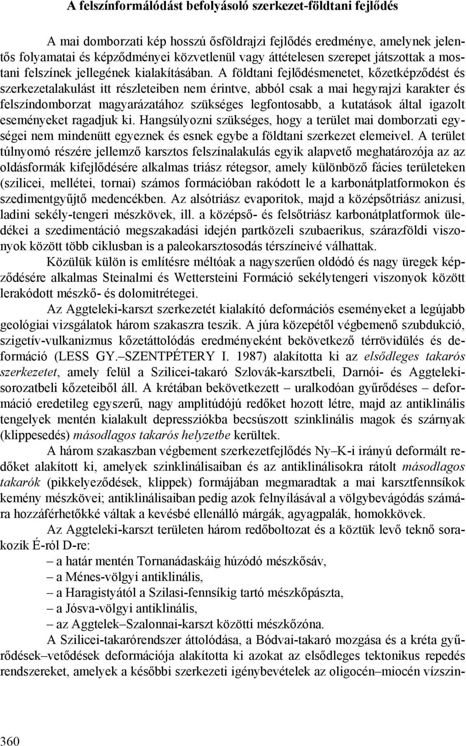 A földtani fejlődésmenetet, kőzetképződést és szerkezetalakulást itt részleteiben nem érintve, abból csak a mai hegyrajzi karakter és felszíndomborzat magyarázatához szükséges legfontosabb, a