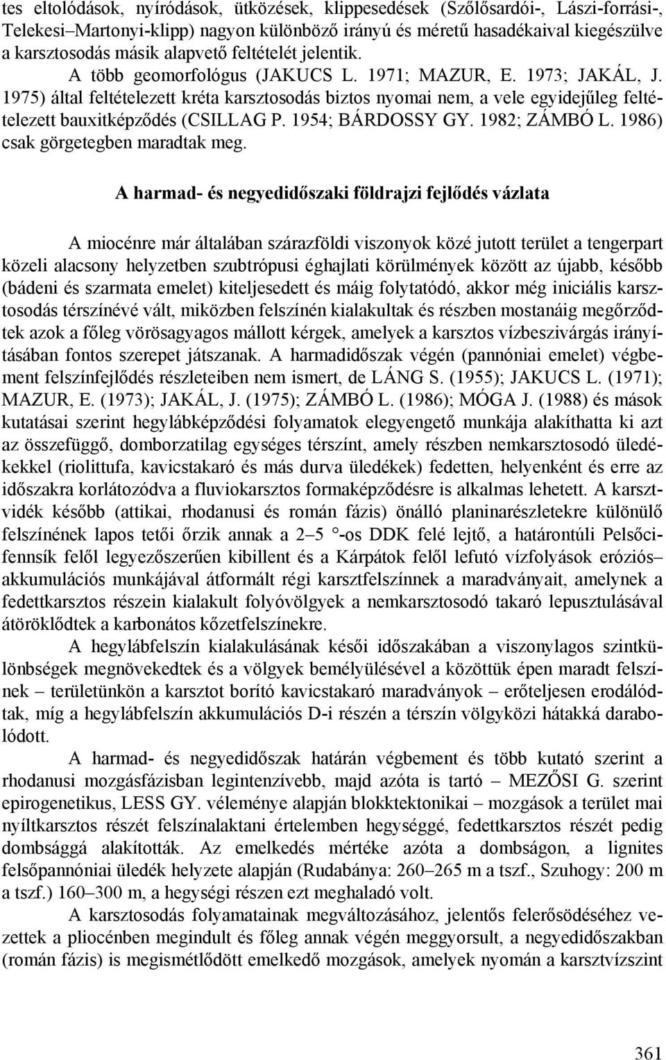 1975) által feltételezett kréta karsztosodás biztos nyomai nem, a vele egyidejűleg feltételezett bauxitképződés (CSILLAG P. 1954; BÁRDOSSY GY. 1982; ZÁMBÓ L. 1986) csak görgetegben maradtak meg.