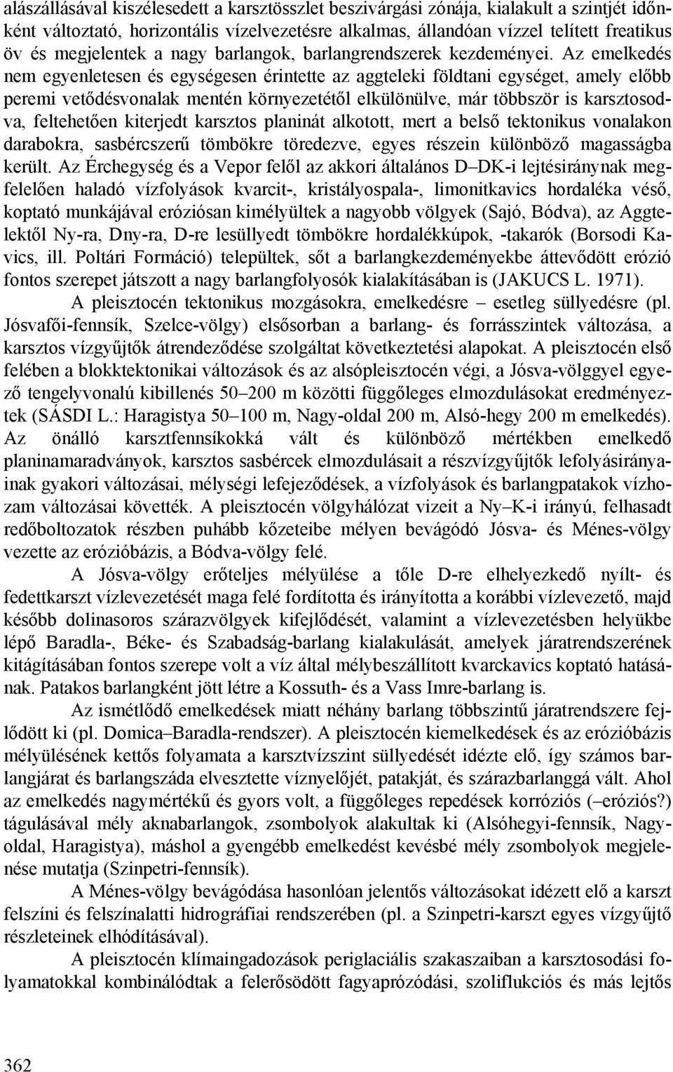 Az emelkedés nem egyenletesen és egységesen érintette az aggteleki földtani egységet, amely előbb peremi vetődésvonalak mentén környezetétől elkülönülve, már többször is karsztosodva, feltehetően