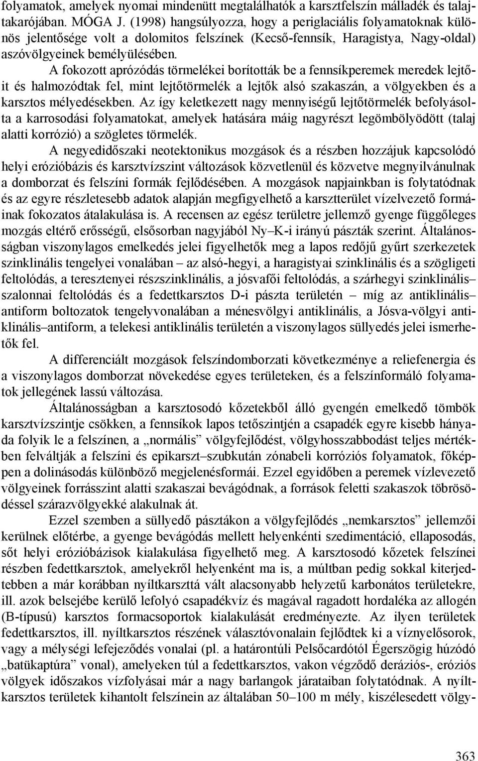 A fokozott aprózódás törmelékei borították be a fennsíkperemek meredek lejtőit és halmozódtak fel, mint lejtőtörmelék a lejtők alsó szakaszán, a völgyekben és a karsztos mélyedésekben.