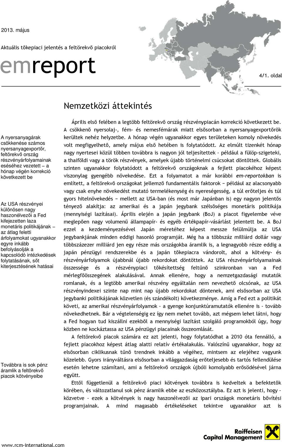 sıt kiterjesztésének hatásai Továbbra is sok pénz áramlik a feltörekvı piacok kötvényeibe Április elsı felében a legtöbb feltörekvı ország részvénypiacán korrekció következett be.