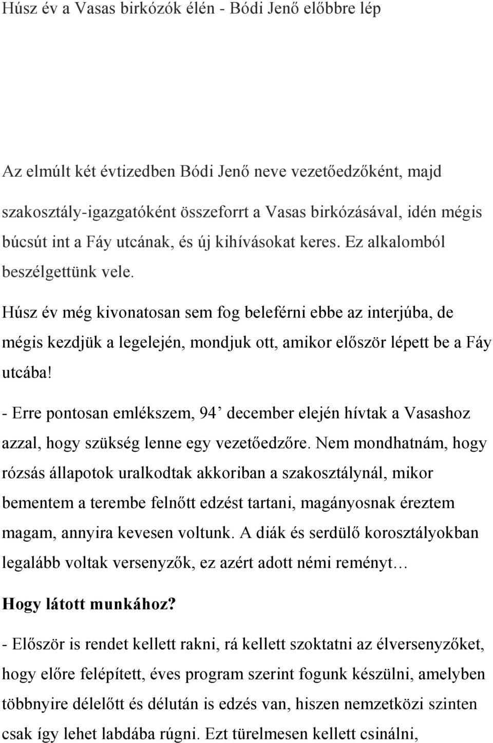 Húsz év még kivonatosan sem fog beleférni ebbe az interjúba, de mégis kezdjük a legelején, mondjuk ott, amikor először lépett be a Fáy utcába!