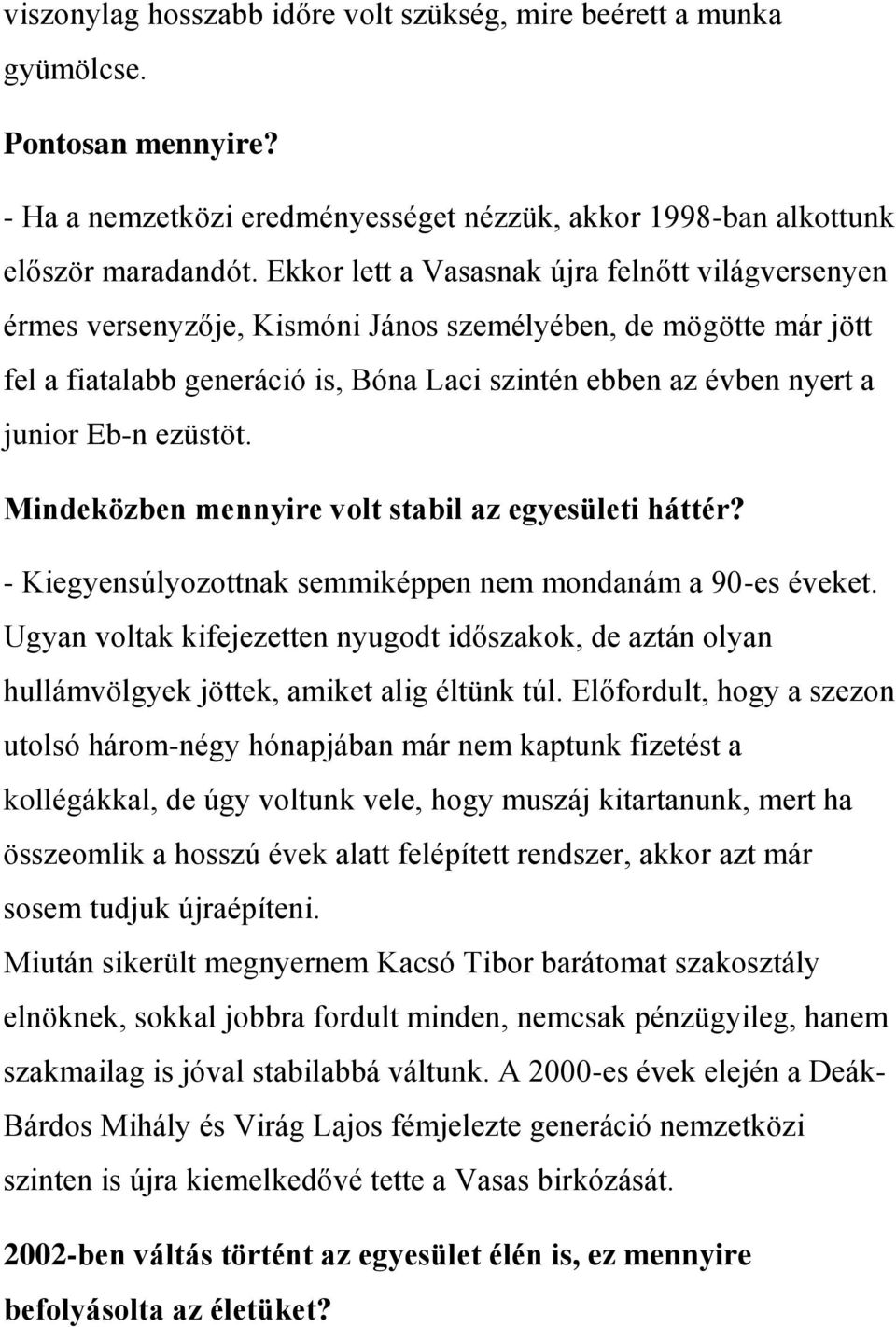 ezüstöt. Mindeközben mennyire volt stabil az egyesületi háttér? - Kiegyensúlyozottnak semmiképpen nem mondanám a 90-es éveket.