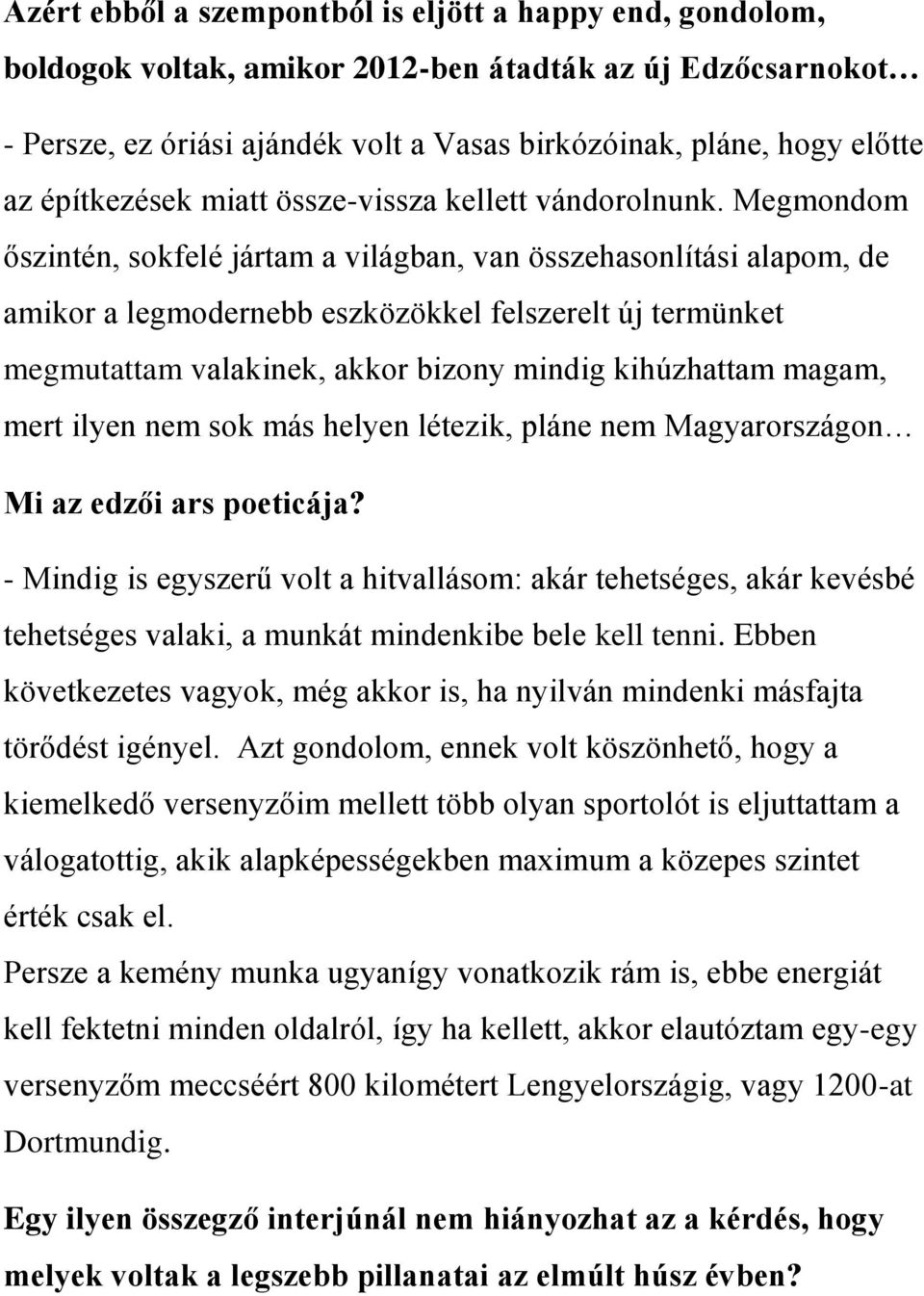 Megmondom őszintén, sokfelé jártam a világban, van összehasonlítási alapom, de amikor a legmodernebb eszközökkel felszerelt új termünket megmutattam valakinek, akkor bizony mindig kihúzhattam magam,