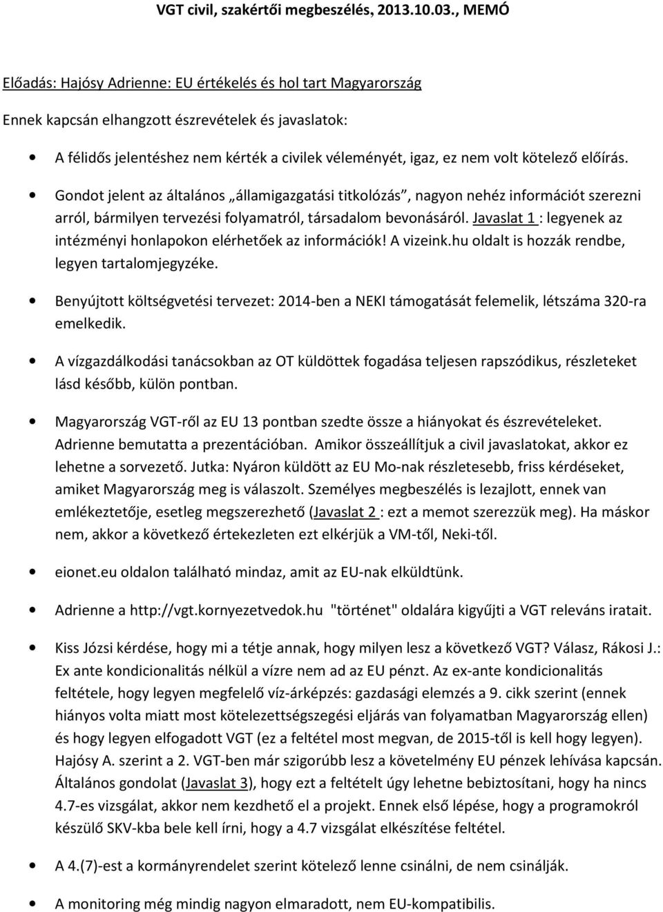 kötelező előírás. Gondot jelent az általános államigazgatási titkolózás, nagyon nehéz információt szerezni arról, bármilyen tervezési folyamatról, társadalom bevonásáról.