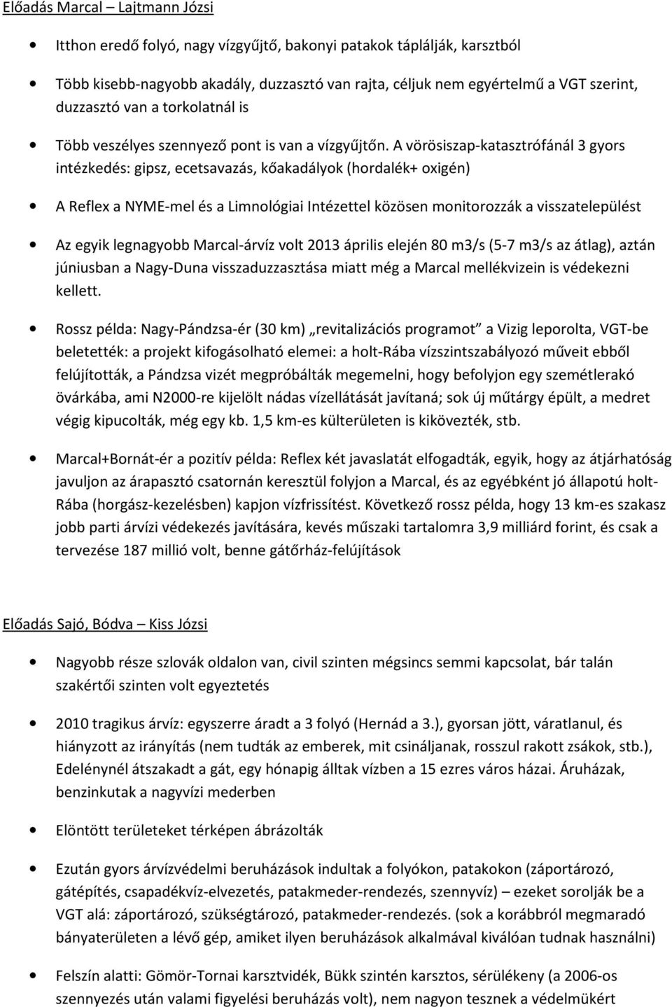 A vörösiszap-katasztrófánál 3 gyors intézkedés: gipsz, ecetsavazás, kőakadályok (hordalék+ oxigén) A Reflex a NYME-mel és a Limnológiai Intézettel közösen monitorozzák a visszatelepülést Az egyik