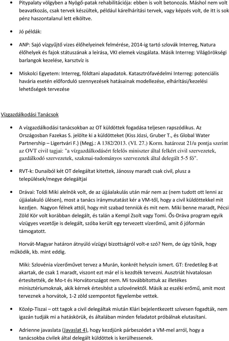 Jó példák: ANP: Sajó vízgyűjtő vizes élőhelyeinek felmérése, 2014-ig tartó szlovák Interreg, Natura élőhelyek és fajok státuszának a leírása, VKI elemek vizsgálata.