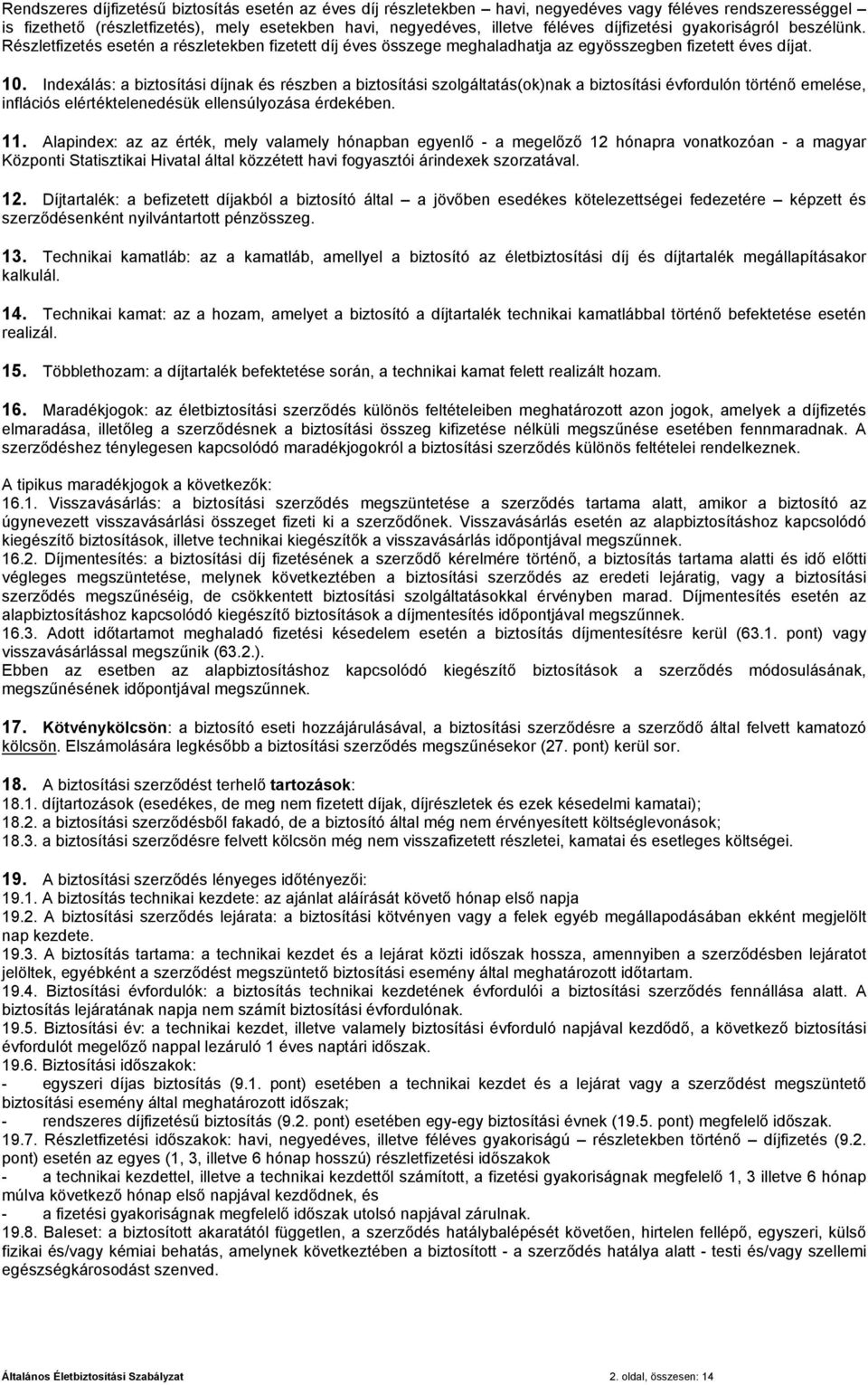 Indexálás: a biztosítási díjnak és részben a biztosítási szolgáltatás(ok)nak a biztosítási évfordulón történő emelése, inflációs elértéktelenedésük ellensúlyozása érdekében. 11.