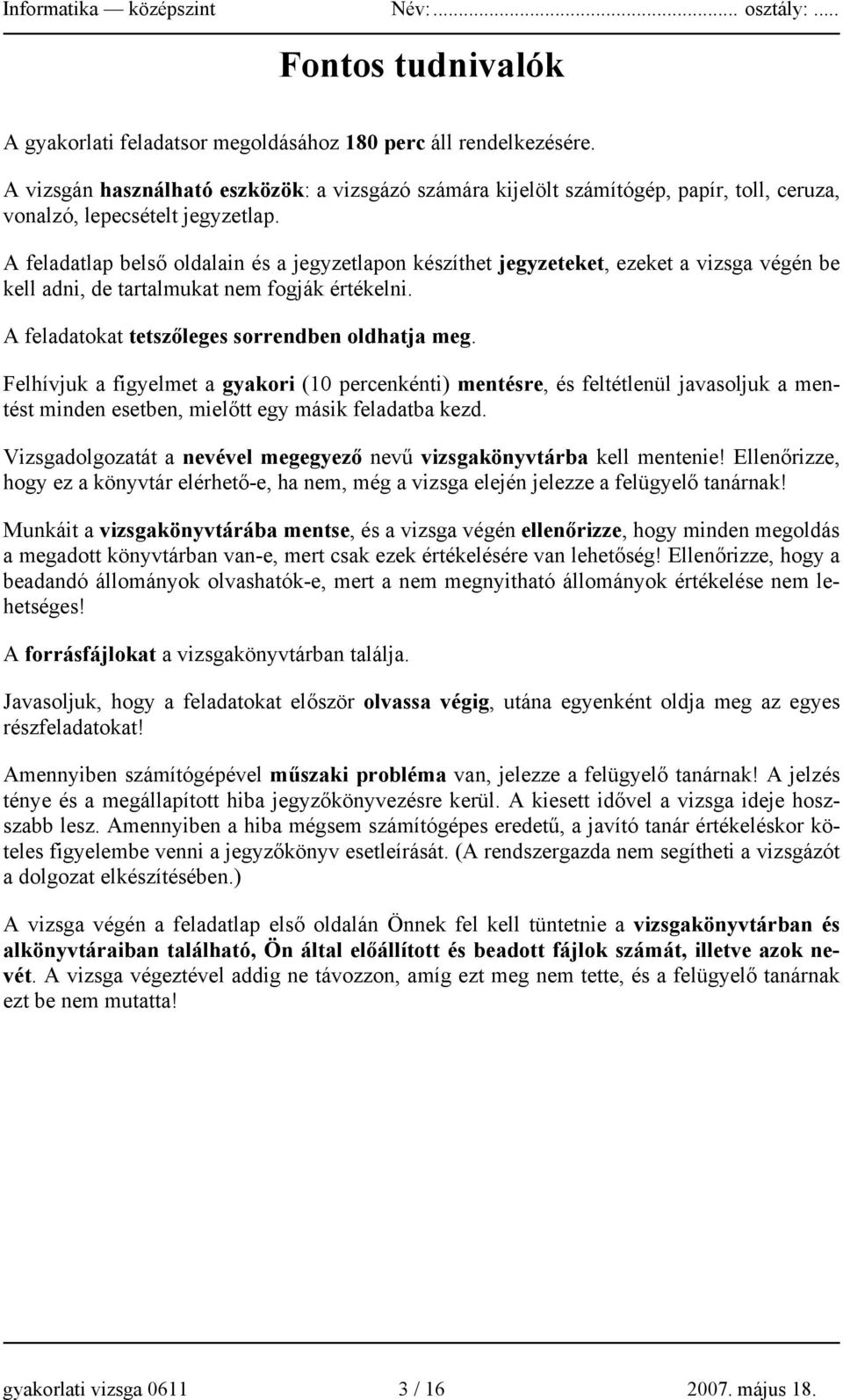 A feladatlap belső oldalain és a jegyzetlapon készíthet jegyzeteket, ezeket a vizsga végén be kell adni, de tartalmukat nem fogják értékelni. A feladatokat tetszőleges sorrendben oldhatja meg.