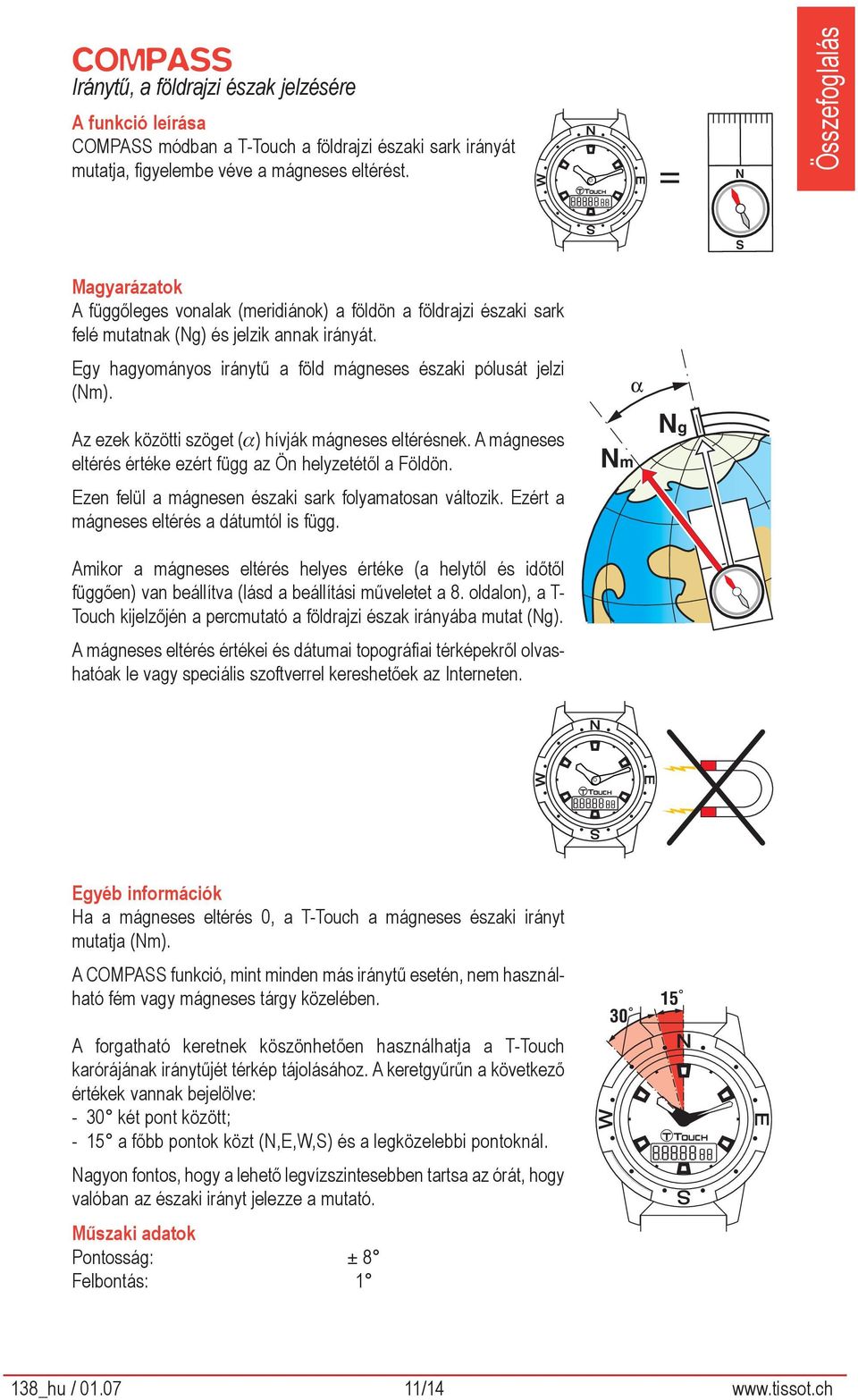 Egy hagyományos iránytű a föld mágneses északi pólusát jelzi (Nm). Az ezek közötti szöget (α) hívják mágneses eltérésnek. A mágneses eltérés értéke ezért függ az Ön helyzetétől a Földön.