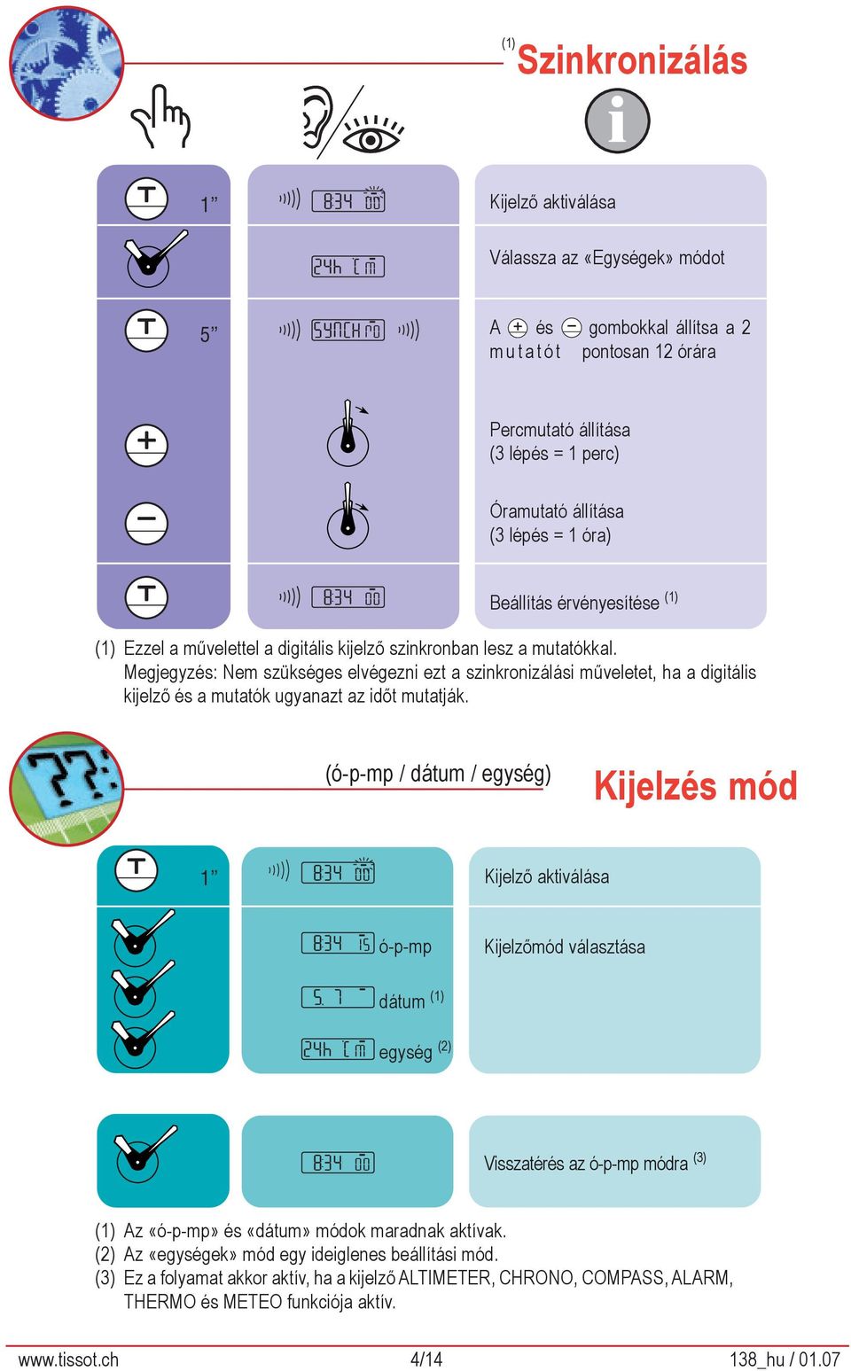 Megjegyzés: Nem szükséges elvégezni ezt a szinkronizálási műveletet, ha a digitális kijelző és a mutatók ugyanazt az időt mutatják.