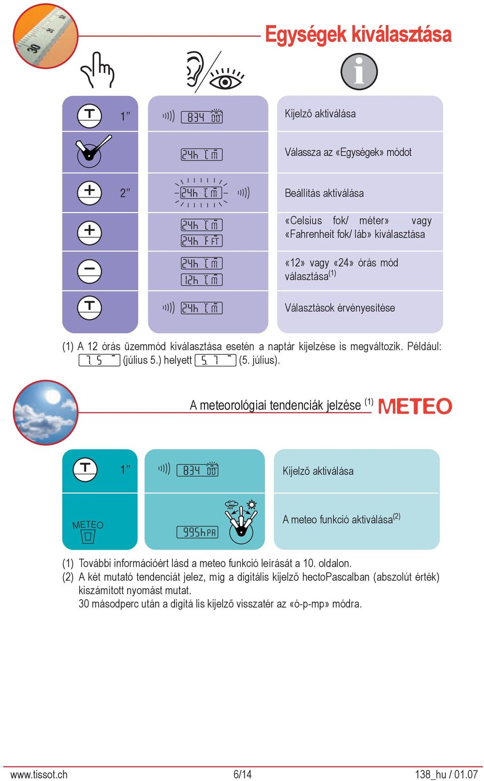 A meteorológiai tendenciák jelzése (1) METEO A meteo funkció aktiválása (2) (1) További információért lásd a meteo funkció leírását a 10. oldalon.