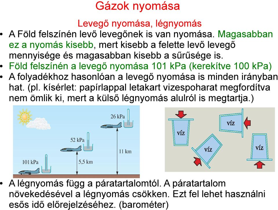 Föld felszínén a levegő nyomása 101 kpa (kerekítve 100 kpa) A folyadékhoz hasonlóan a levegő nyomása is minden irányban hat. (pl.