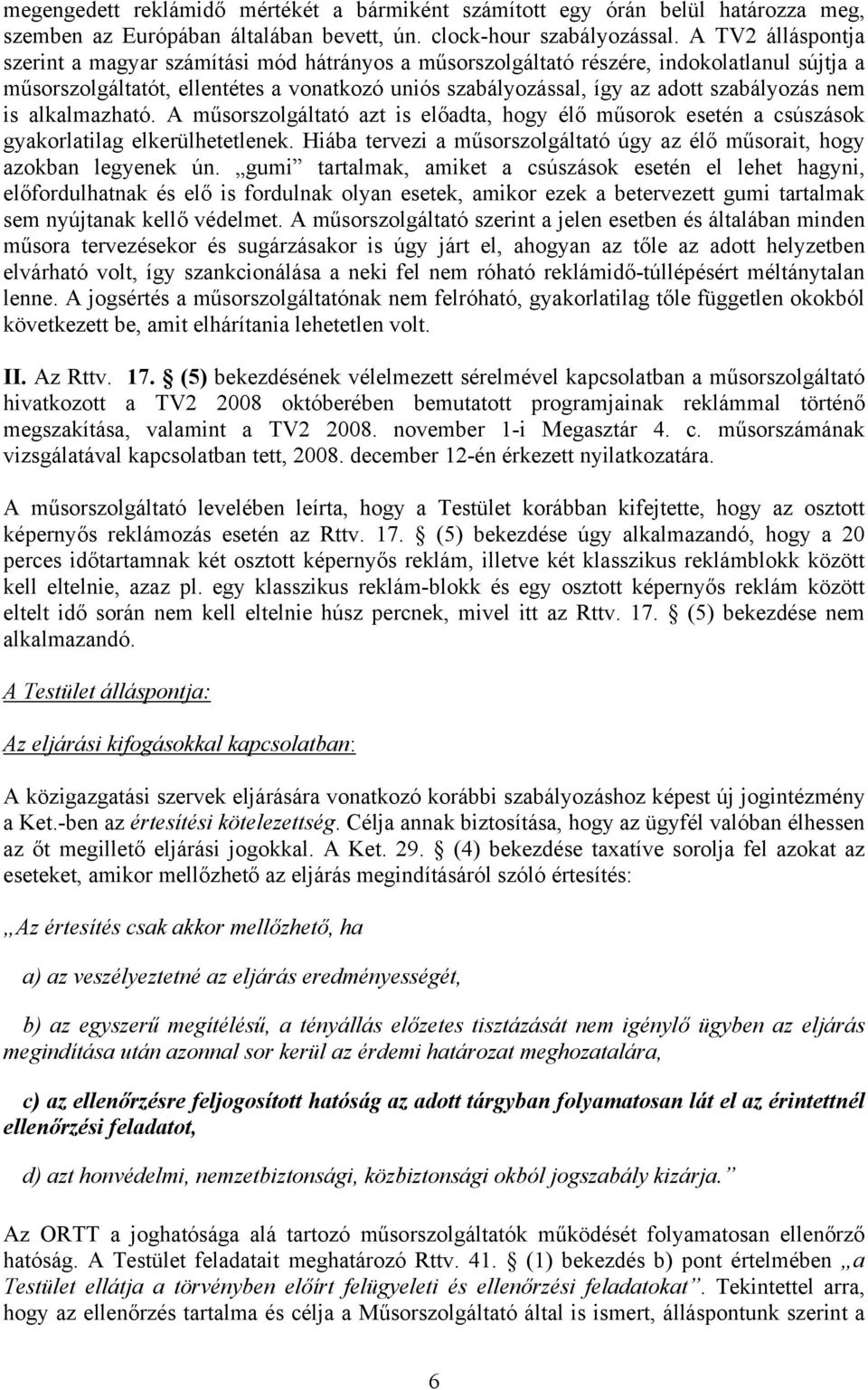 nem is alkalmazható. A műsorszolgáltató azt is előadta, hogy élő műsorok esetén a csúszások gyakorlatilag elkerülhetetlenek.