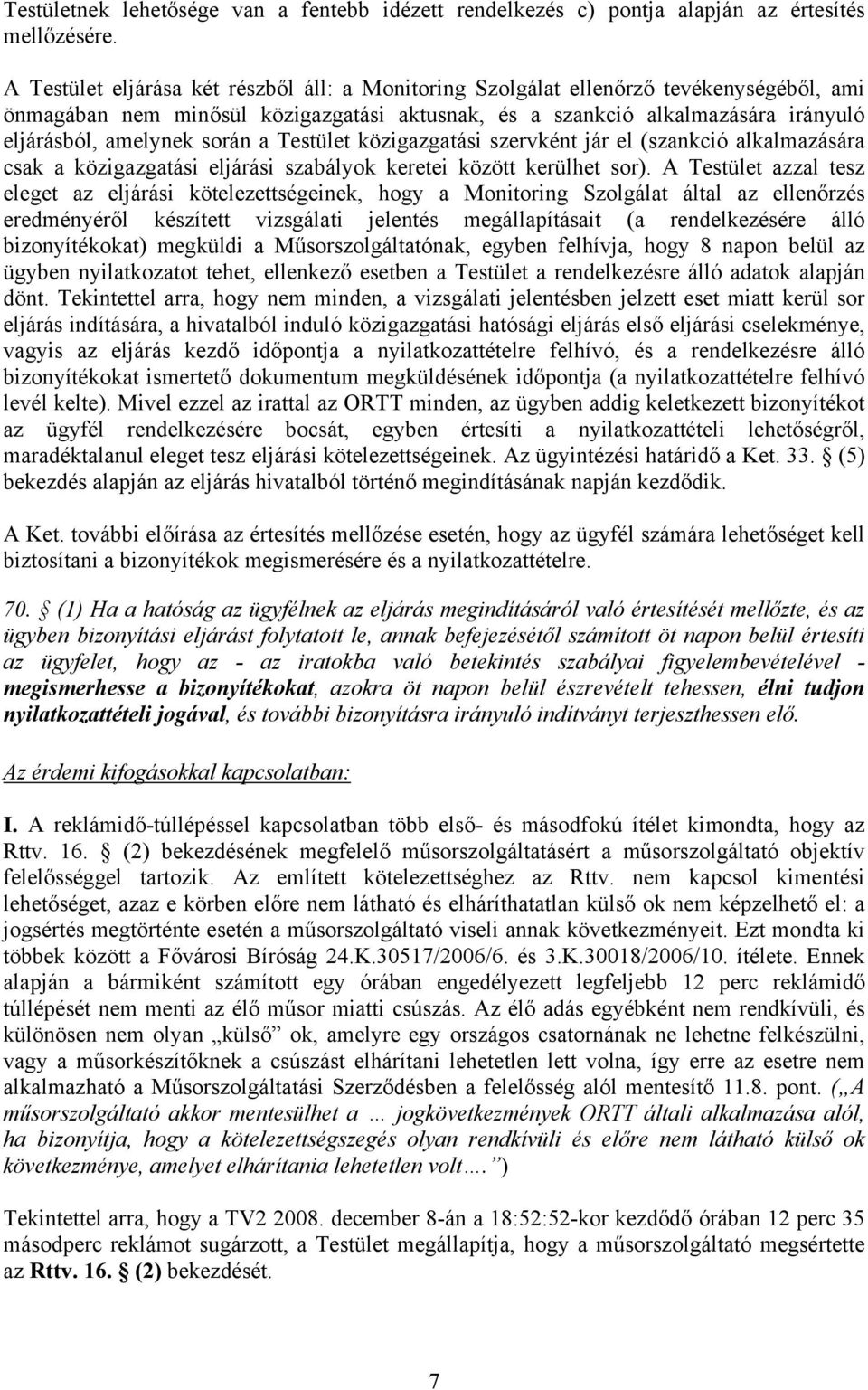 során a Testület közigazgatási szervként jár el (szankció alkalmazására csak a közigazgatási eljárási szabályok keretei között kerülhet sor).