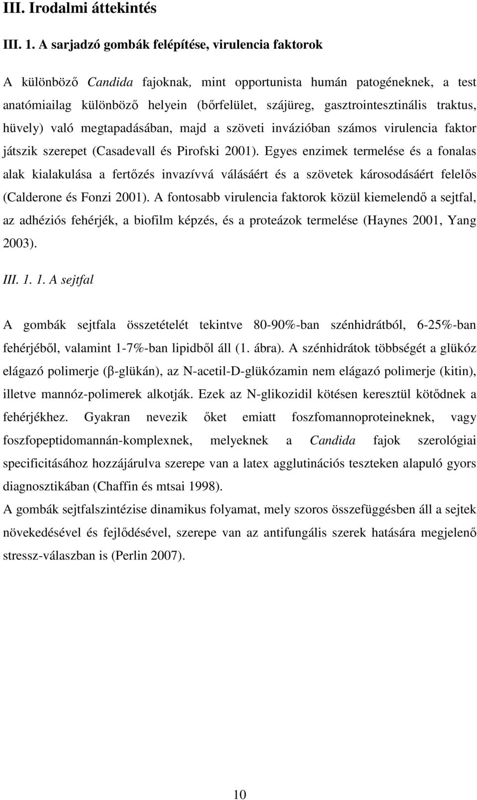 traktus, hüvely) való megtapadásában, majd a szöveti invázióban számos virulencia faktor játszik szerepet (Casadevall és Pirofski 2001).