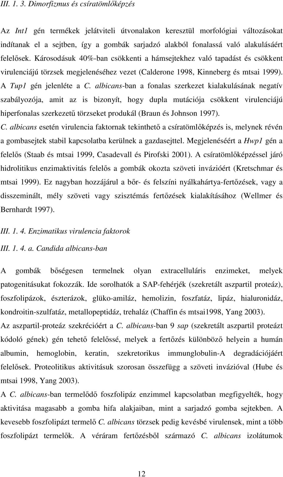 felelısek. Károsodásuk 40%-ban csökkenti a hámsejtekhez való tapadást és csökkent virulenciájú törzsek megjelenéséhez vezet (Calderone 1998, Kinneberg és mtsai 1999). A Tup1 gén jelenléte a C.