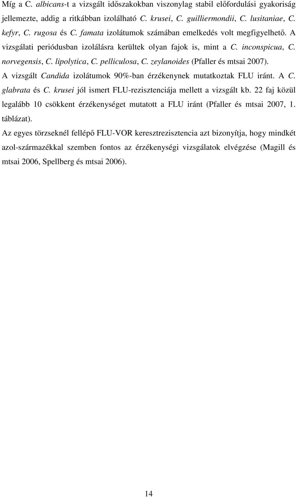 zeylanoides (Pfaller és mtsai 2007). A vizsgált Candida izolátumok 90%-ban érzékenynek mutatkoztak FLU iránt. A C. glabrata és C. krusei jól ismert FLU-rezisztenciája mellett a vizsgált kb.