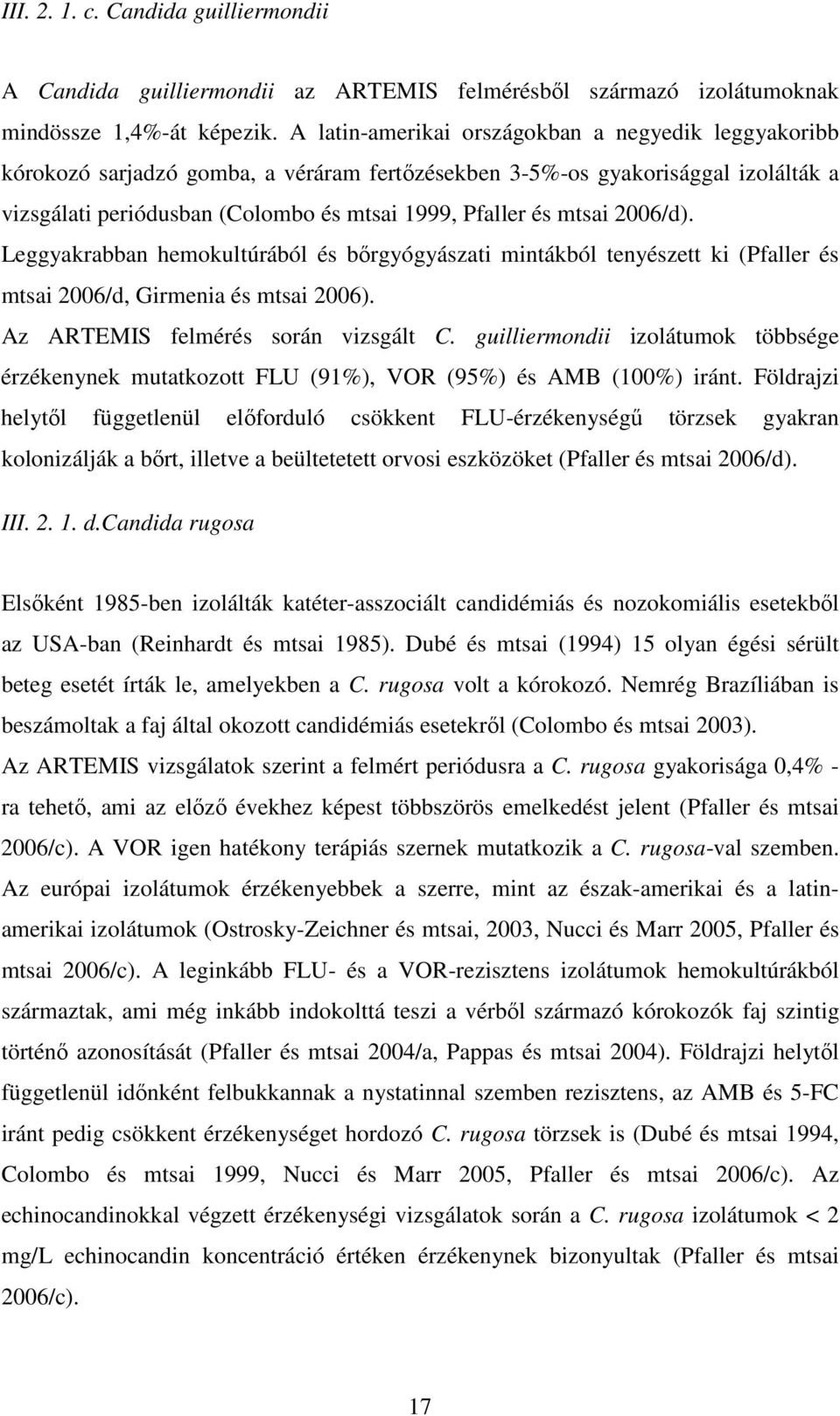 2006/d). Leggyakrabban hemokultúrából és bırgyógyászati mintákból tenyészett ki (Pfaller és mtsai 2006/d, Girmenia és mtsai 2006). Az ARTEMIS felmérés során vizsgált C.