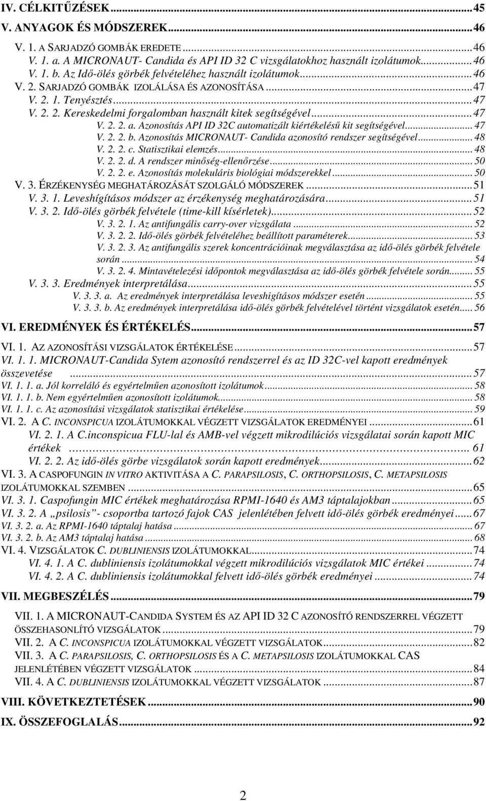 ..47 V. 2. 2. a. Azonosítás API ID 32C automatizált kiértékeléső kit segítségével... 47 V. 2. 2. b. Azonosítás MICRONAUT- Candida azonosító rendszer segítségével... 48 V. 2. 2. c.