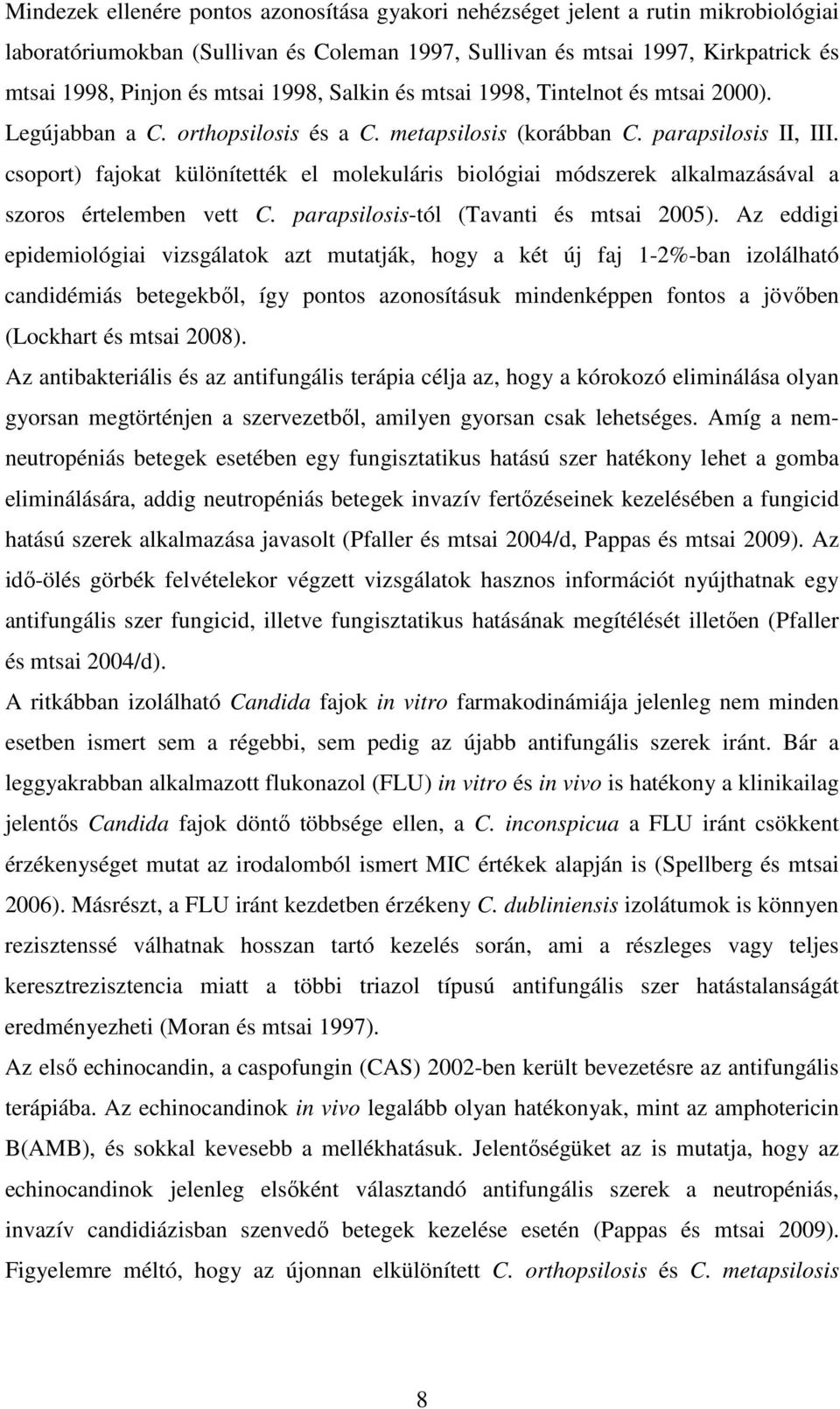 csoport) fajokat különítették el molekuláris biológiai módszerek alkalmazásával a szoros értelemben vett C. parapsilosis-tól (Tavanti és mtsai 2005).