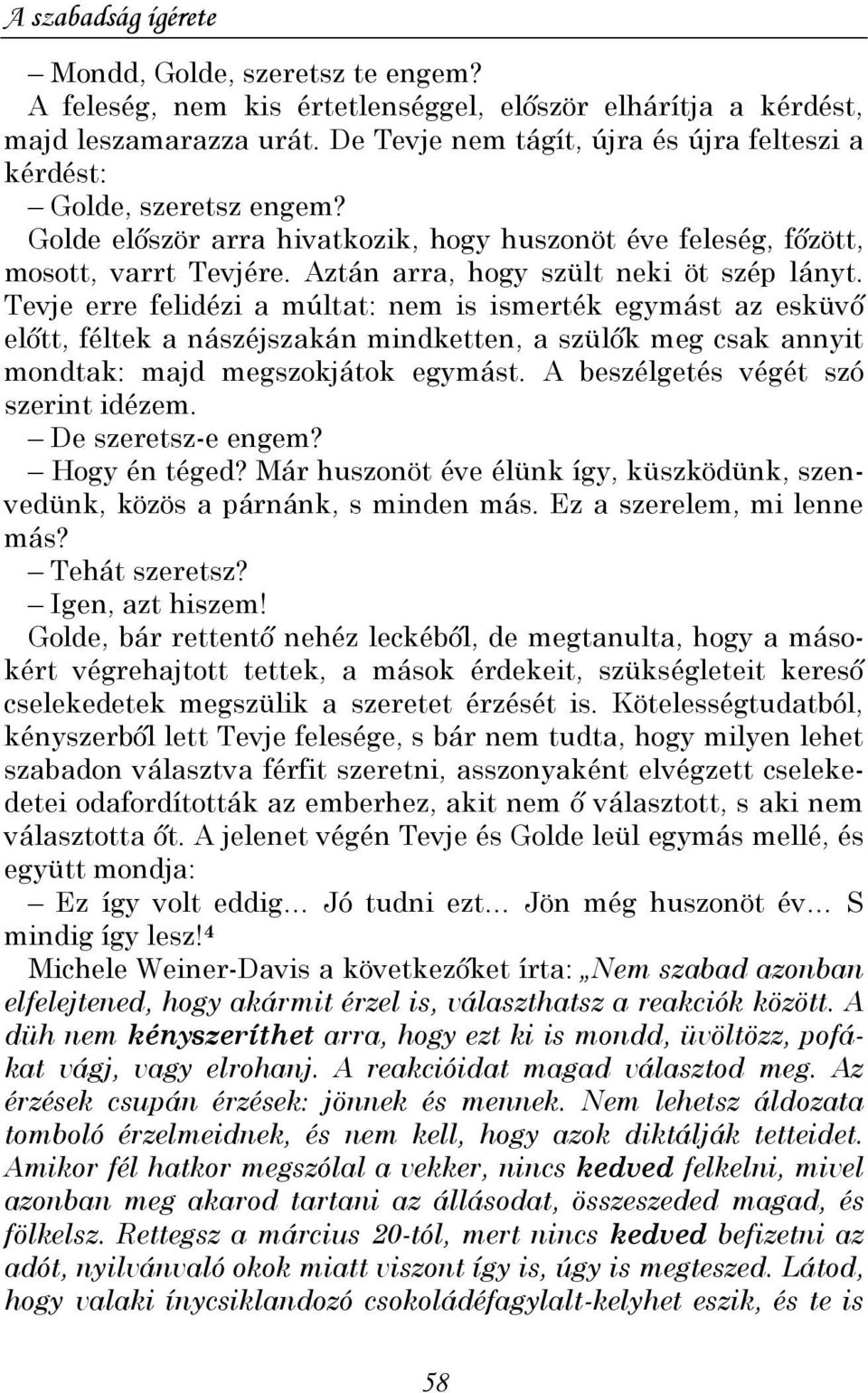 Tevje erre felidézi a múltat: nem is ismerték egymást az esküvı elıtt, féltek a nászéjszakán mindketten, a szülık meg csak annyit mondtak: majd megszokjátok egymást.