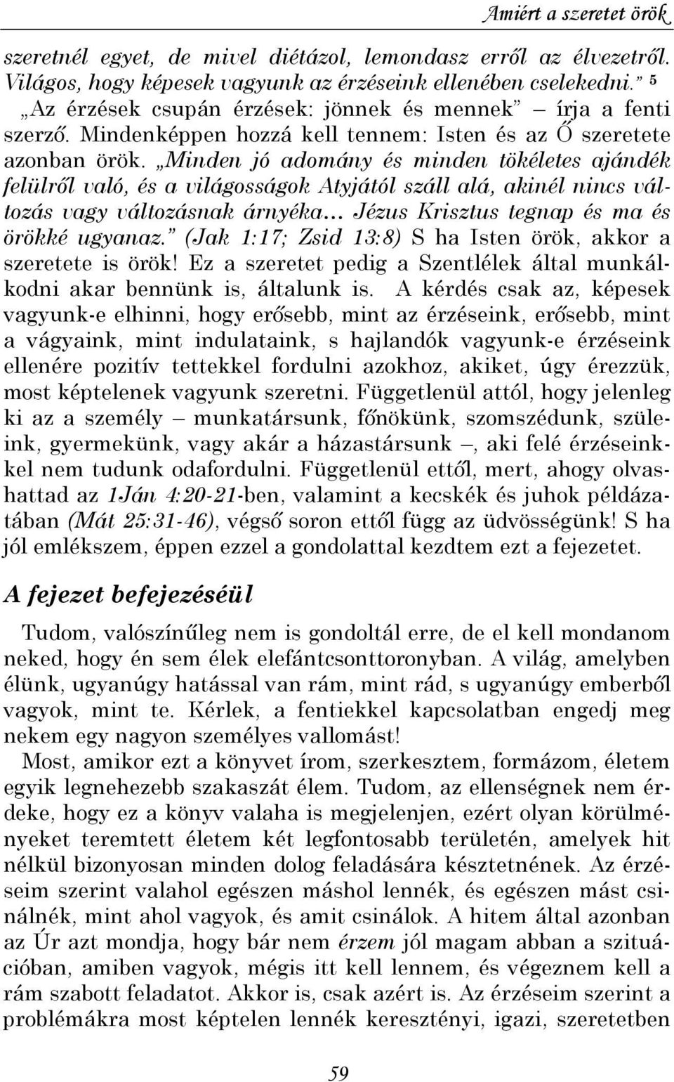 Minden jó adomány és minden tökéletes ajándék felülrıl való, és a világosságok Atyjától száll alá, akinél nincs változás vagy változásnak árnyéka Jézus Krisztus tegnap és ma és örökké ugyanaz.