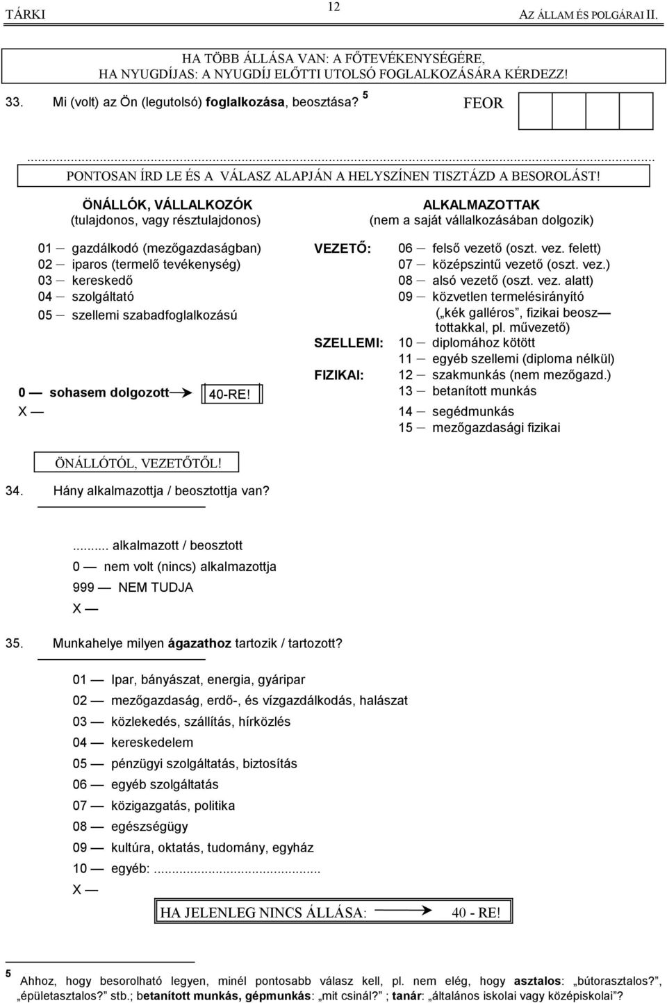 ÖNÁLLÓK, VÁLLALKOZÓK (tulajdonos, vagy résztulajdonos) ALKALMAZOTTAK (nem a saját vállalkozásában dolgozik) 01 gazdálkodó (mezőgazdaságban) VEZETŐ: 06 felső veze