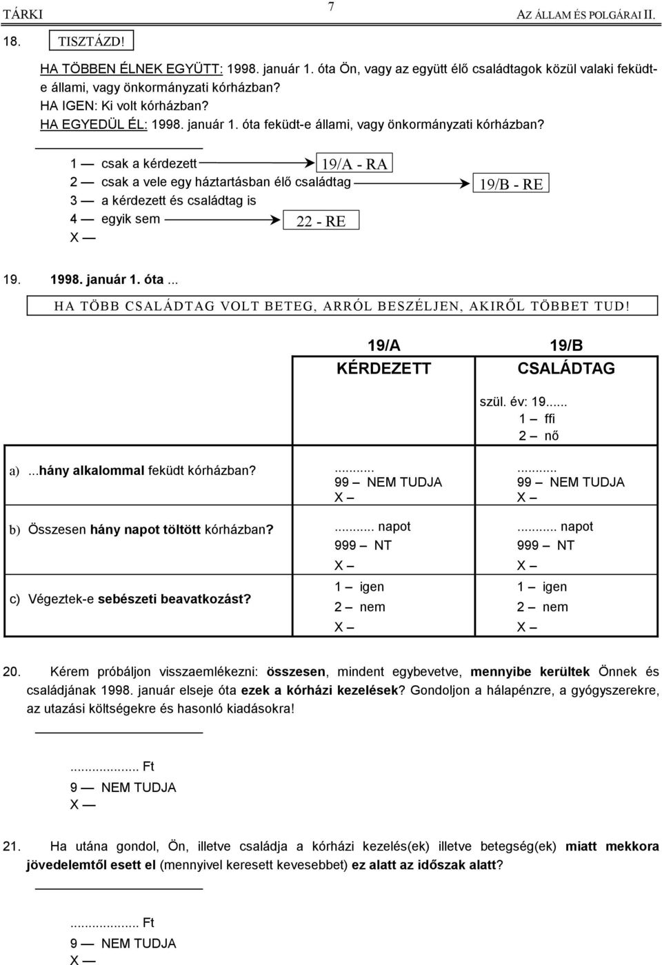 1 csak a kérdezett 2 csak a vele egy háztartásban élő családtag 3 a kérdezett és családtag is 4 egyik sem 22 - RE 19/A - RA 19/B - RE 19. 1998. január 1. óta.