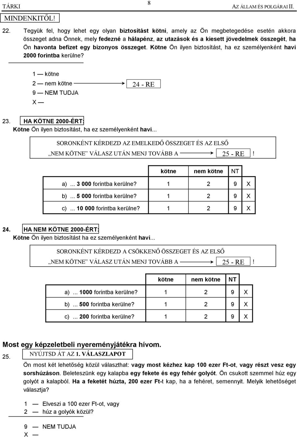 befizet egy bizonyos összeget. Kötne Ön ilyen biztosítást, ha ez személyenként havi 2000 forintba kerülne? 1 kötne 2 nem kötne 24 - RE 23.