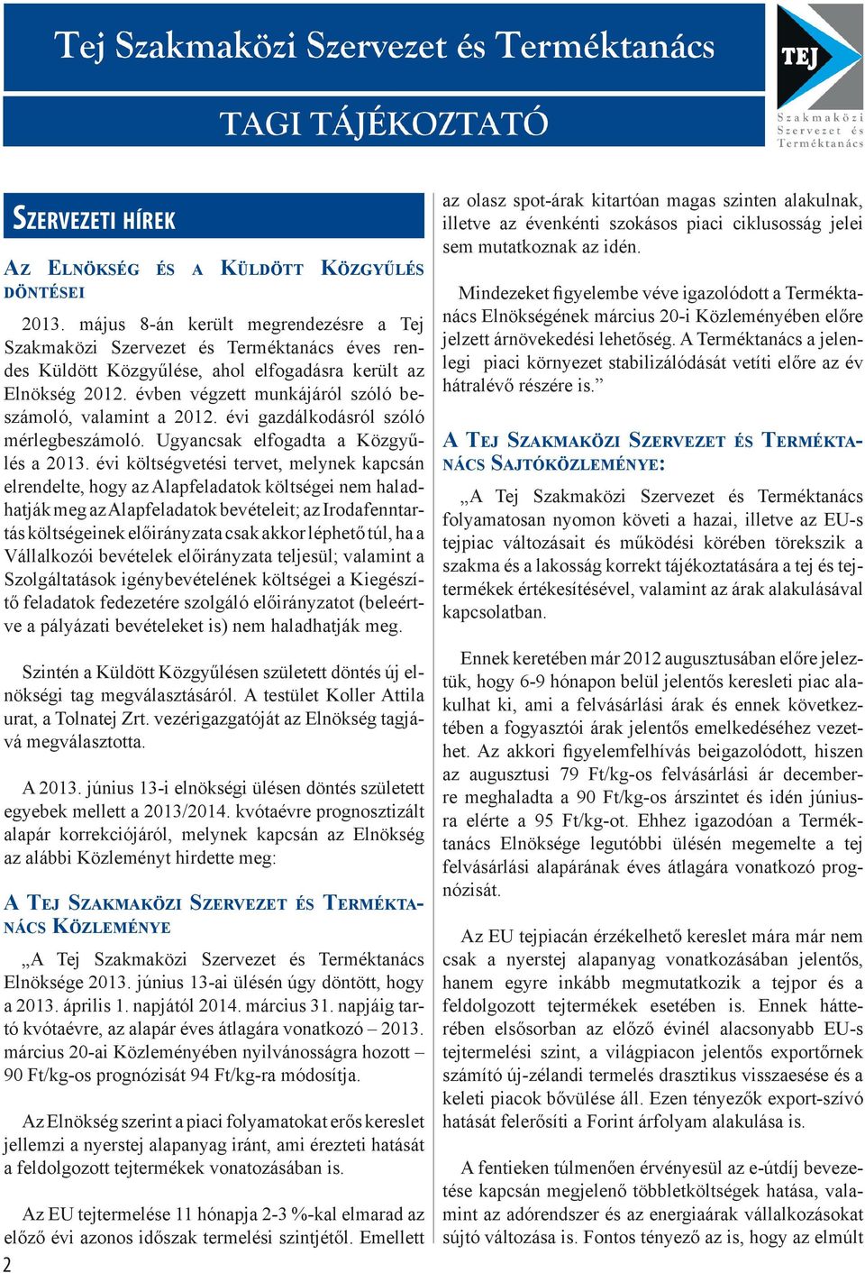 évben végzett munkájáról szóló beszámoló, valamint a 212. évi gazdálkodásról szóló mérlegbeszámoló. Ugyancsak elfogadta a Közgyűlés a 213.