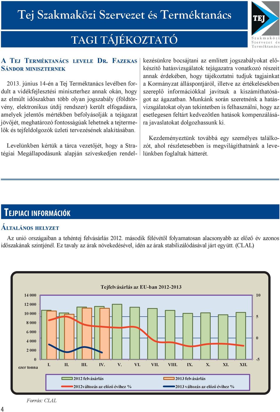 elfogadásra, amelyek jelentős mértékben befolyásolják a tejágazat jövőjét, meghatározó fontosságúak lehetnek a tejtermelők és tejfeldolgozók üzleti tervezésének alakításában.