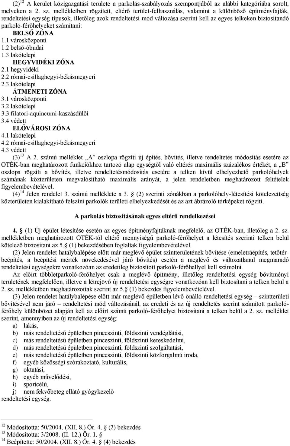 mellékletben rögzített, eltérő terület-felhasználás, valamint a különböző építményfajták, rendeltetési egység típusok, illetőleg azok rendeltetési mód változása szerint kell az egyes telkeken