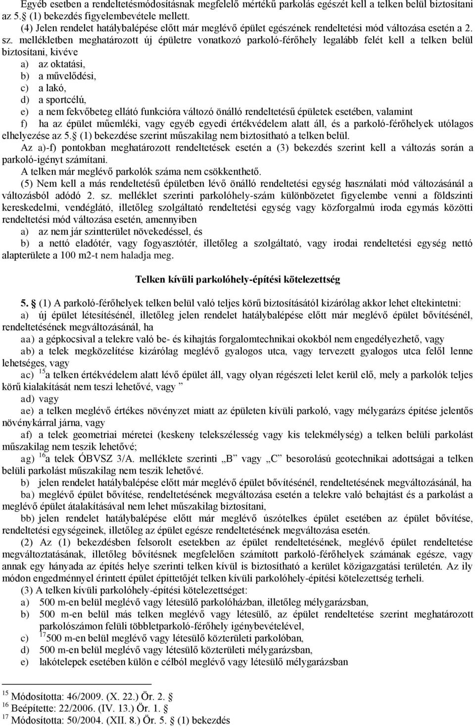 mellékletben meghatározott új épületre vonatkozó parkoló-férőhely legalább felét kell a telken belül biztosítani, kivéve a) az oktatási, b) a művelődési, c) a lakó, d) a sportcélú, e) a nem