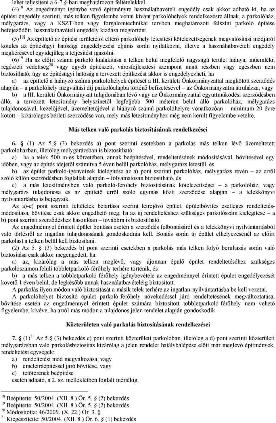 parkolóház, mélygarázs, vagy a KSZT-ben vagy forgalomtechnikai tervben meghatározott felszíni parkoló e befejeződött, használatbavételi engedély kiadása megtörtént.