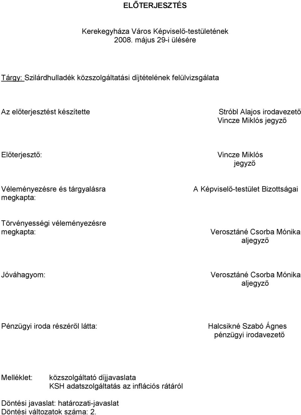 Előterjesztő: Vincze Miklós jegyző Véleményezésre és tárgyalásra megkapta: A Képviselő-testület Bizottságai Törvényességi véleményezésre megkapta: Verosztáné Csorba