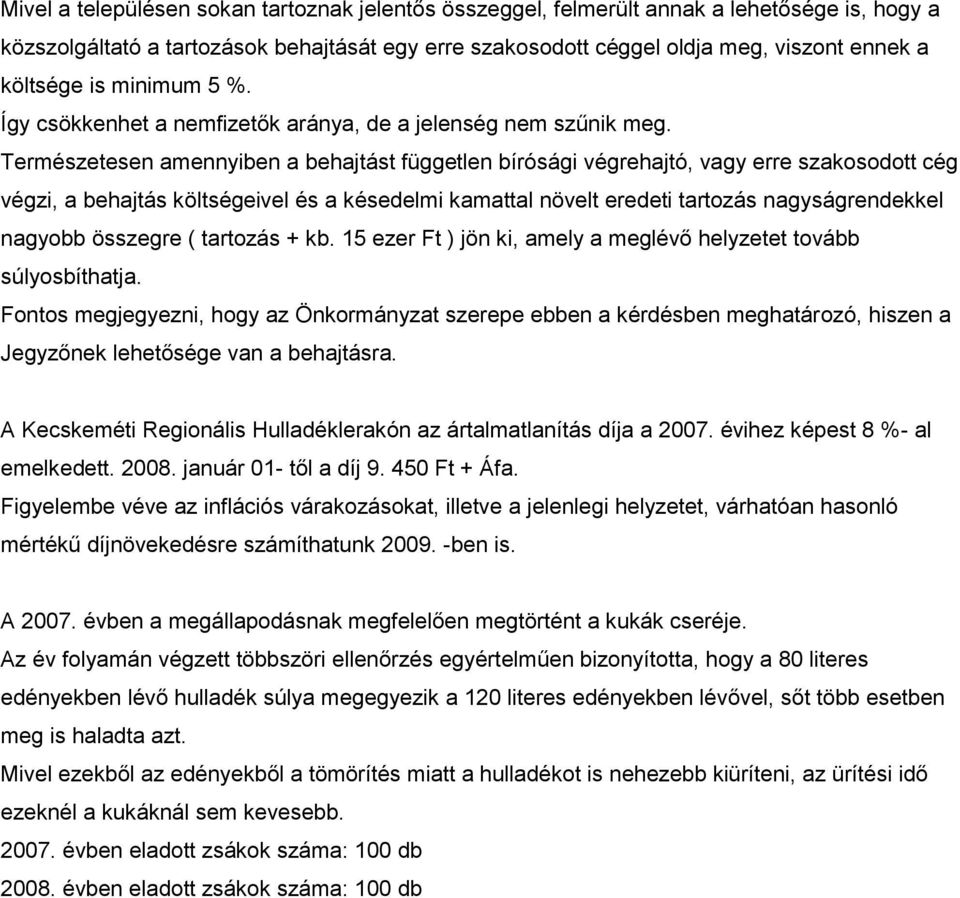 Természetesen amennyiben a behajtást független bírósági végrehajtó, vagy erre szakosodott cég végzi, a behajtás költségeivel és a késedelmi kamattal növelt eredeti tartozás nagyságrendekkel nagyobb