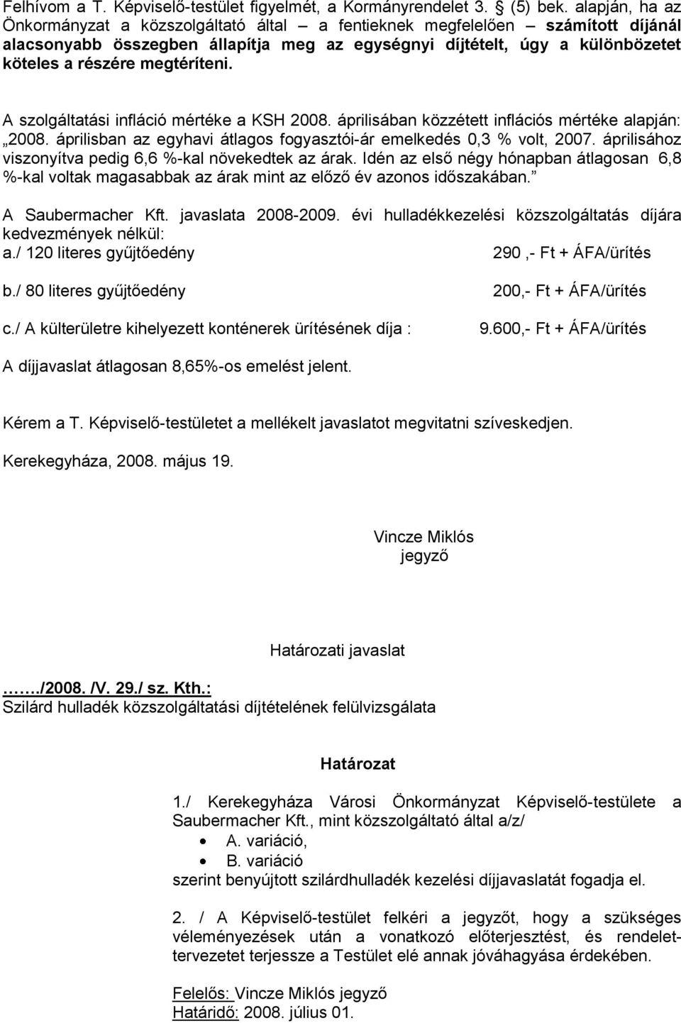 megtéríteni. A szolgáltatási infláció mértéke a KSH 2008. áprilisában közzétett inflációs mértéke alapján: 2008. áprilisban az egyhavi átlagos fogyasztói-ár emelkedés 0,3 % volt, 2007.