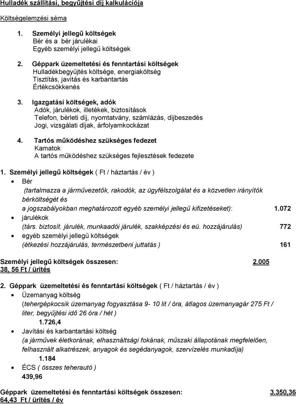 Igazgatási költségek, adók Adók, járulékok, illetékek, biztosítások Telefon, bérleti díj, nyomtatvány, számlázás, díjbeszedés Jogi, vizsgálati díjak, árfolyamkockázat 4.