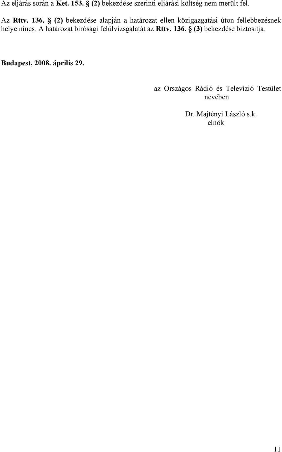 A határozat bírósági felülvizsgálatát az Rttv. 136. (3) bekezdése biztosítja. Budapest, 2008.
