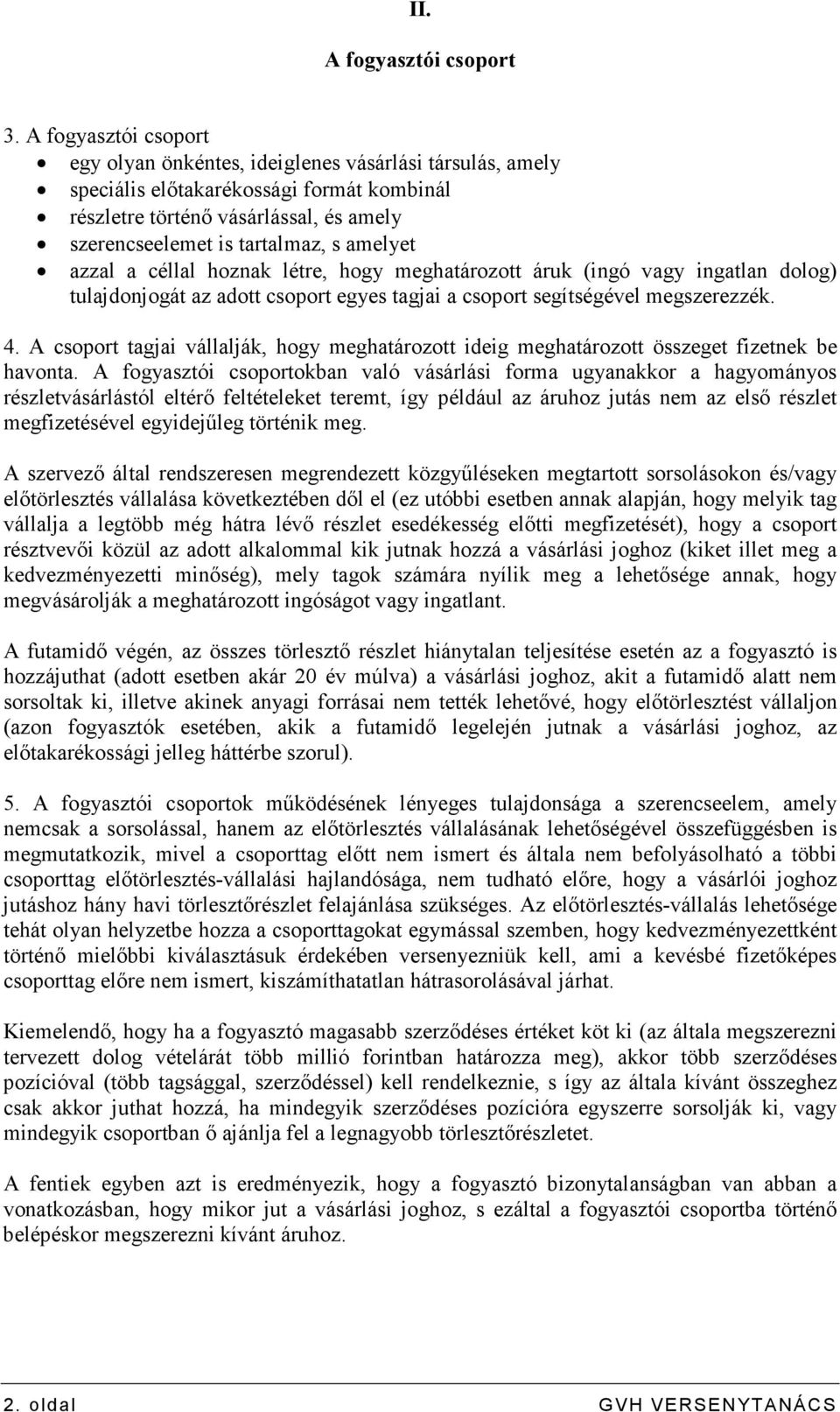 amelyet azzal a céllal hoznak létre, hogy meghatározott áruk (ingó vagy ingatlan dolog) tulajdonjogát az adott csoport egyes tagjai a csoport segítségével megszerezzék. 4.