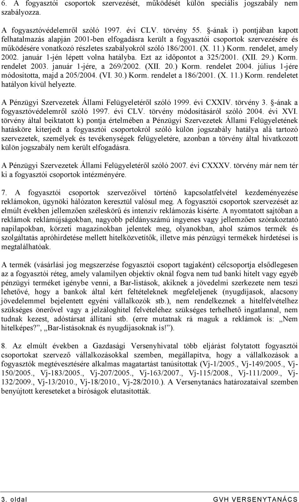 rendelet, amely 2002. január 1-jén lépett volna hatályba. Ezt az idıpontot a 325/2001. (XII. 29.) Korm. rendelet 2003. január 1-jére, a 269/2002. (XII. 20.) Korm. rendelet 2004.