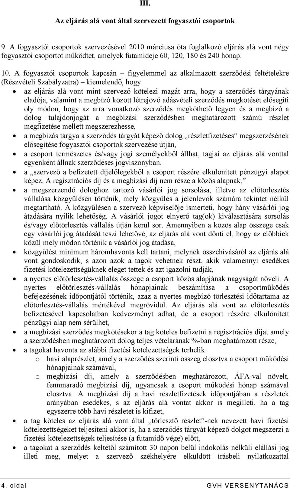 A fogyasztói csoportok kapcsán figyelemmel az alkalmazott szerzıdési feltételekre (Részvételi Szabályzatra) kiemelendı, hogy az eljárás alá vont mint szervezı kötelezi magát arra, hogy a szerzıdés