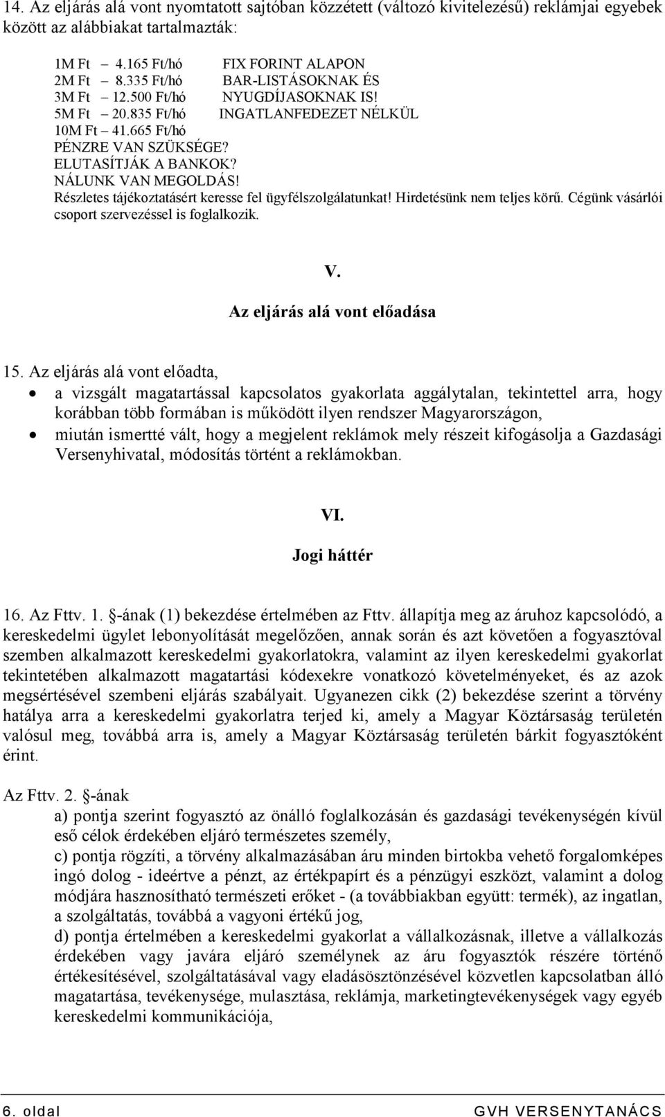 Részletes tájékoztatásért keresse fel ügyfélszolgálatunkat! Hirdetésünk nem teljes körő. Cégünk vásárlói csoport szervezéssel is foglalkozik. V. Az eljárás alá vont elıadása 15.