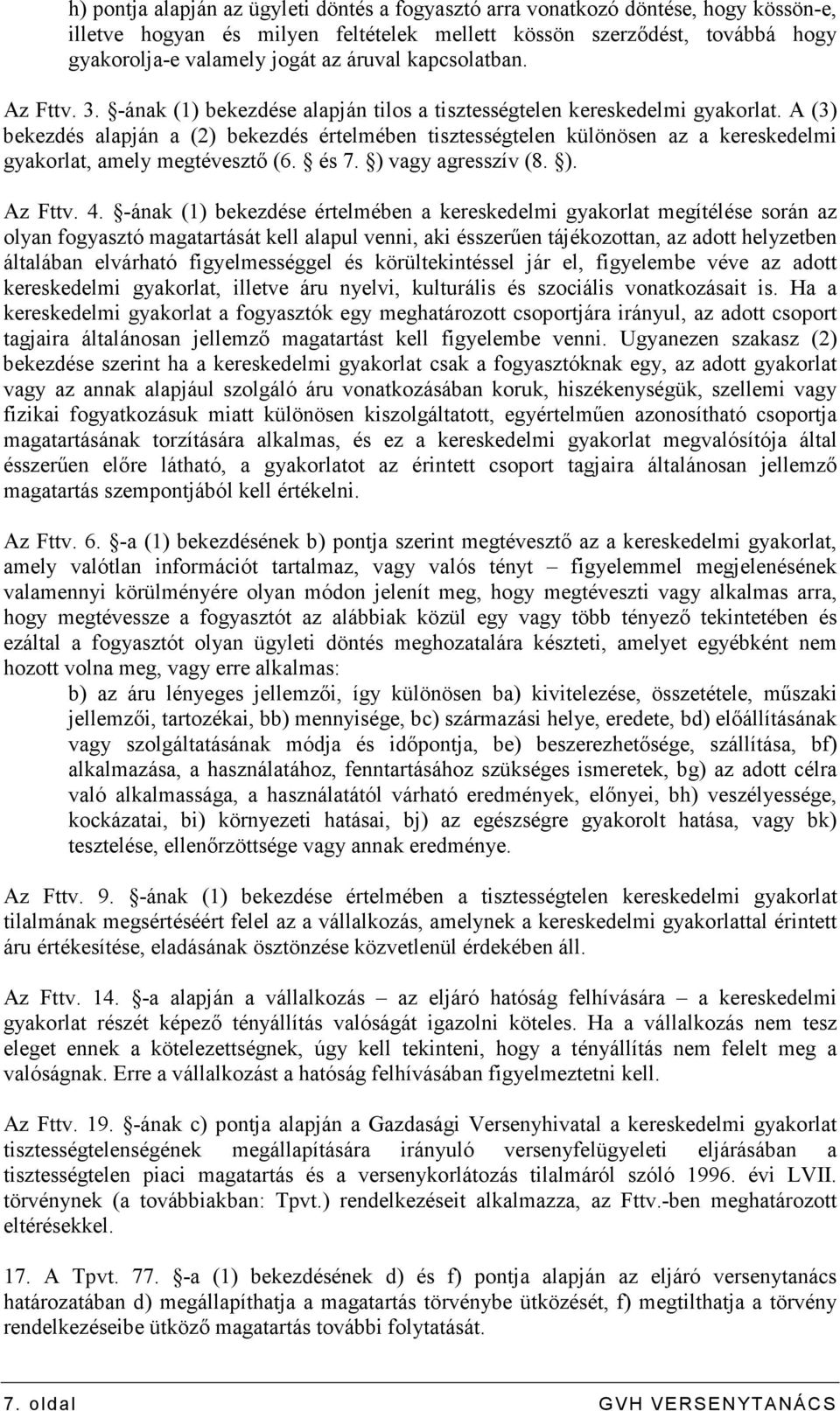 A (3) bekezdés alapján a (2) bekezdés értelmében tisztességtelen különösen az a kereskedelmi gyakorlat, amely megtévesztı (6. és 7. ) vagy agresszív (8. ). Az Fttv. 4.