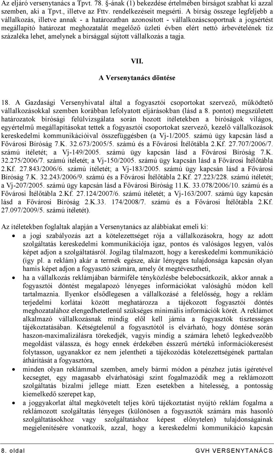 árbevételének tíz százaléka lehet, amelynek a bírsággal sújtott vállalkozás a tagja. VII. A Versenytanács döntése 18.