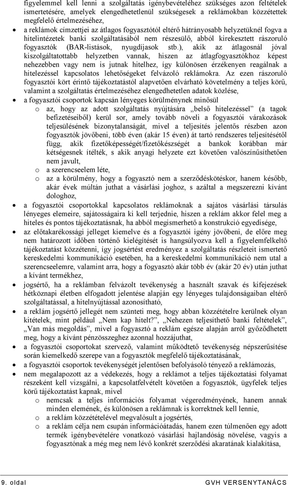 ), akik az átlagosnál jóval kiszolgáltatottabb helyzetben vannak, hiszen az átlagfogyasztókhoz képest nehezebben vagy nem is jutnak hitelhez, így különösen érzékenyen reagálnak a hitelezéssel