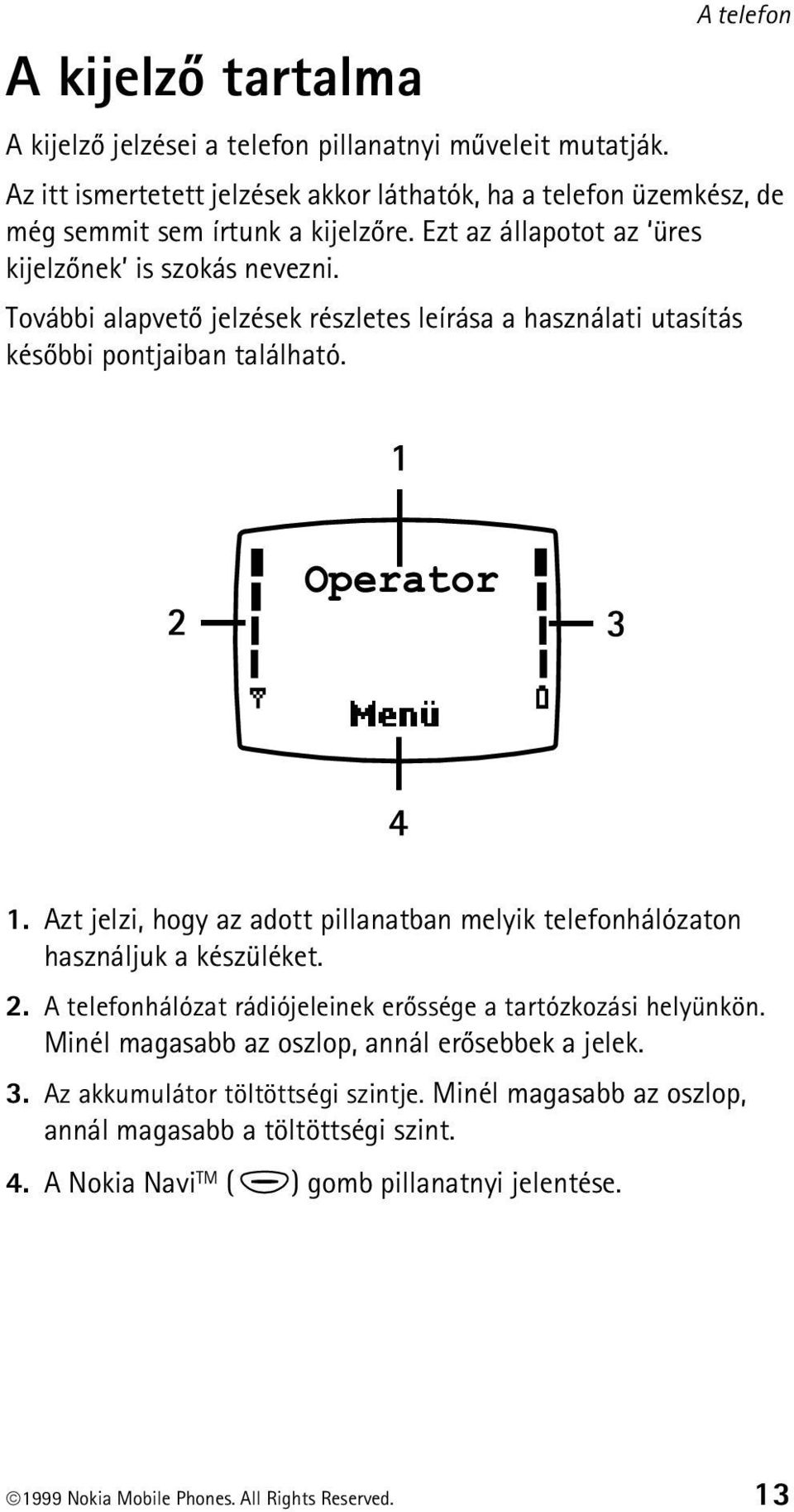 További alapvetõ jelzések részletes leírása a használati utasítás késõbbi pontjaiban található. 1. Azt jelzi, hogy az adott pillanatban melyik telefonhálózaton használjuk a készüléket. 2.