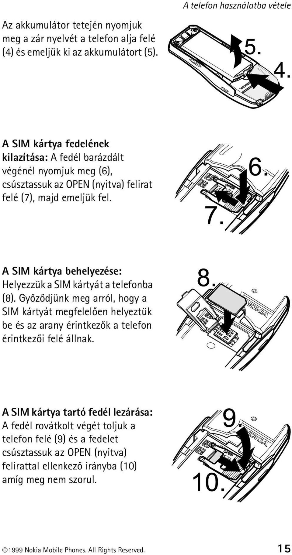 A SIM kártya behelyezése: Helyezzük a SIM kártyát a telefonba (8).